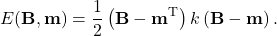 \[E(\mathbf{B}, \mathbf{m}) = \frac{1}{2} \left(\mathbf{B} - \mathbf{m}^\text{T} \right) k \left(\mathbf{B} - \mathbf{m} \right).\]