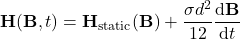 \[\mathbf{H}(\mathbf{B},t)=\mathbf{H}_{\text{static}}(\mathbf{B})+\frac{\sigma d^2}{12}\frac{\text{d}\mathbf{B}}{\text{d}t}\]