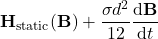 \[\mathbf{H}_{\text{static}}(\mathbf{B})+\frac{\sigma d^2}{12}\frac{\text{d}\mathbf{B}}{\text{d}t}\]