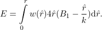 \[E = \int\limits_{0}^{r} w(\hat{r}) 4 \hat{r} (B_1 - \frac{\hat{r} }{k}) \text{d}\hat{r} .\]