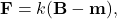 \[\mathbf{F} = k(\mathbf{B}-\mathbf{m}),\]