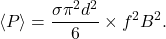 \[\langle P \rangle=\frac{\sigma \pi^2 d^2}{6} \times f^2B^2.\]