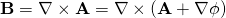 \mathbf{B} = \nabla \times \mathbf{A} = \nabla \times (\mathbf{A} + \nabla \phi)