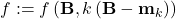f := f\left(\mathbf{B}, k\left(\mathbf{B} - \mathbf{m}_k\right)\right)