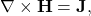 \[\nabla \times \mathbf{H} = \mathbf{J},\]
