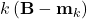 k\left( \mathbf{B}-\mathbf{m}_k \right)