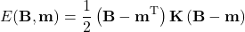 \[E(\mathbf{B}, \mathbf{m}) = \frac{1}{2} \left(\mathbf{B} - \mathbf{m}^\text{T} \right) \mathbf{K} \left(\mathbf{B} - \mathbf{m} \right)\]