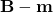 \mathbf{B}-\mathbf{m}