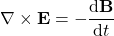 \[\nabla \times \mathbf{E} = - \frac{\text{d}\mathbf{B}}{\text{d}t}\]