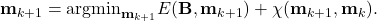 \[\mathbf{m}_{k+1} = \text{argmin}_{ \mathbf{m}_{k+1}} E(\mathbf{B}, \mathbf{m}_{k+1}) + \chi(\mathbf{m}_{k+1}, \mathbf{m}_k) .\]
